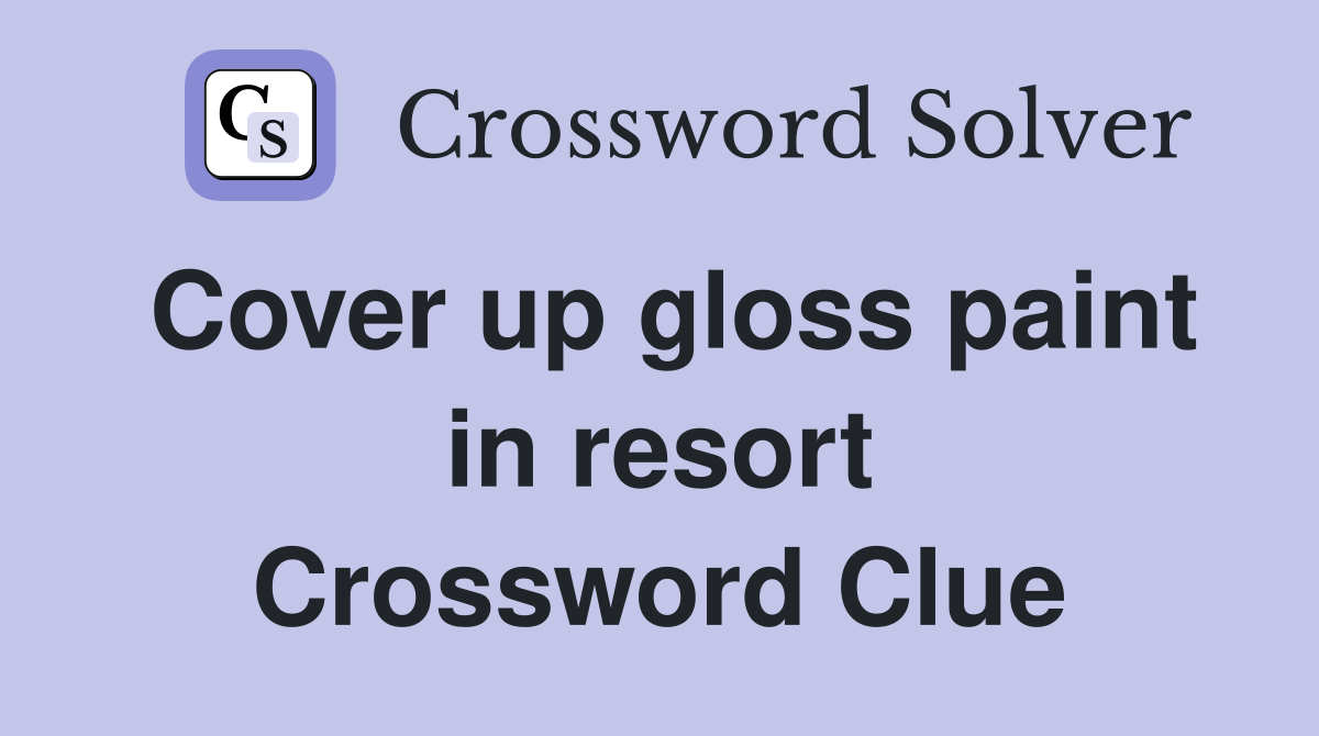 Cover up gloss paint in resort Crossword Clue