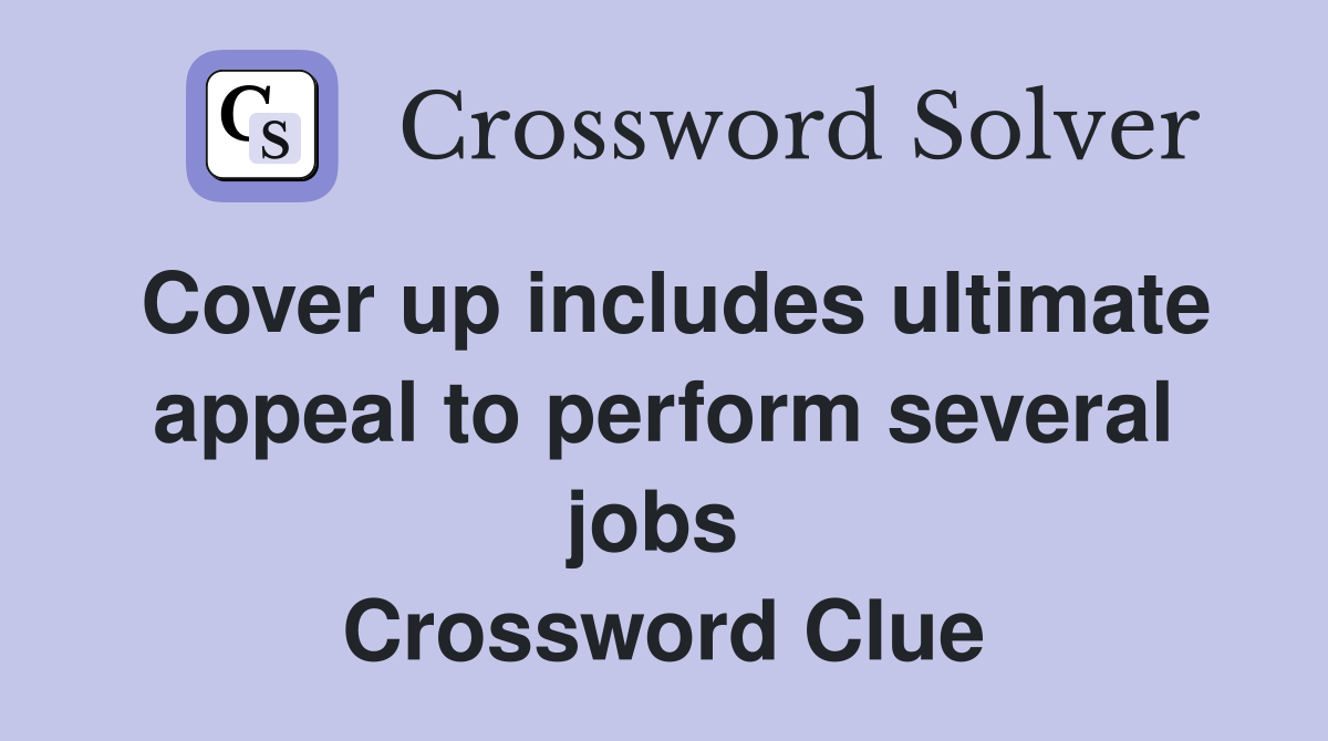Cover up includes ultimate appeal to perform several jobs  Crossword Clue