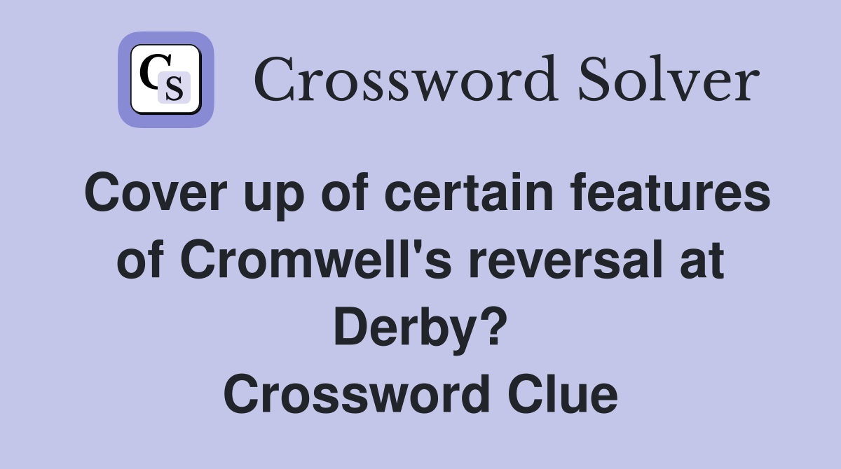 Cover up of certain features of Cromwell's reversal at Derby? Crossword Clue