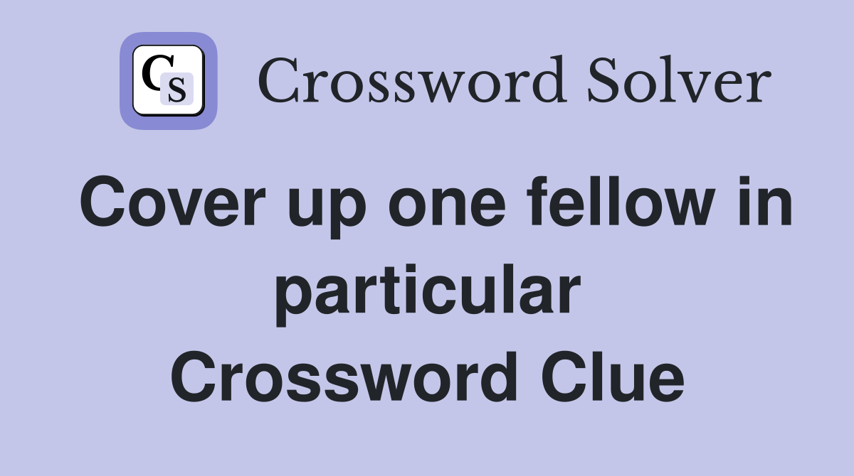 Cover up one fellow in particular Crossword Clue