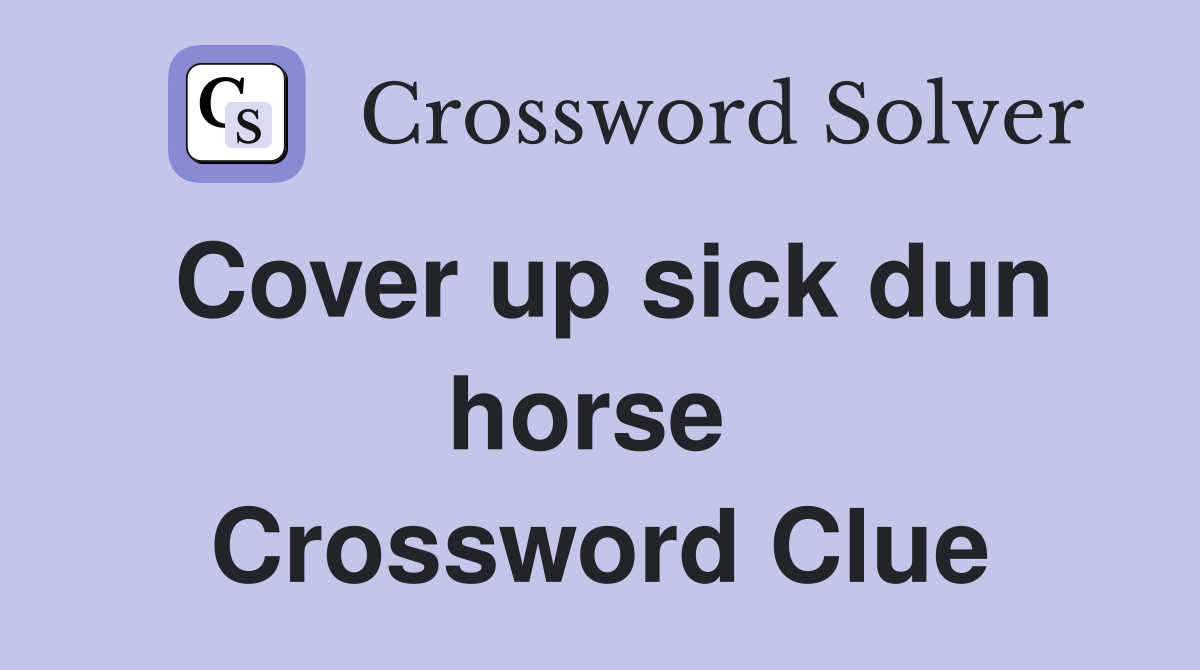 Cover up sick dun horse  Crossword Clue