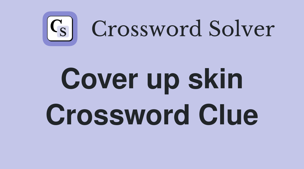 Cover up skin  Crossword Clue