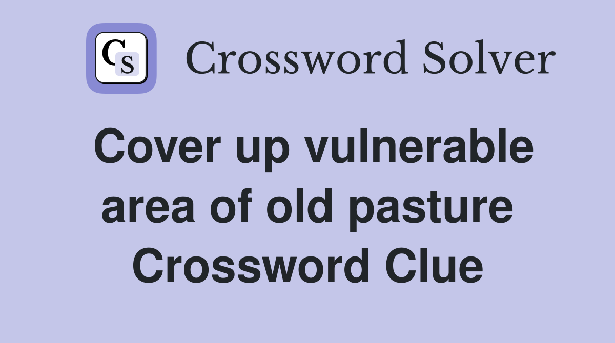 Cover up vulnerable area of old pasture Crossword Clue