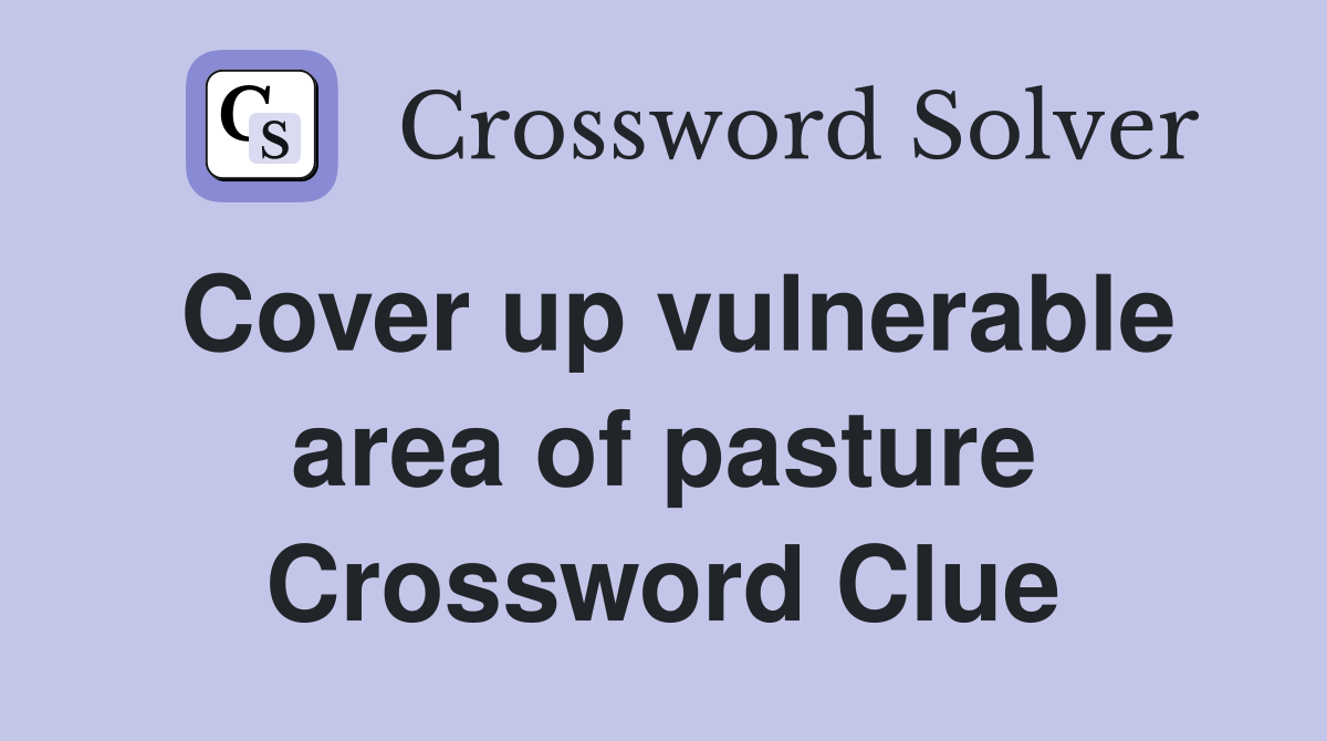 Cover up vulnerable area of pasture Crossword Clue