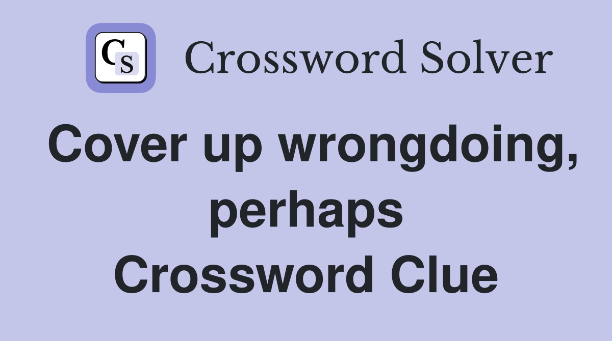 Cover up wrongdoing, perhaps Crossword Clue