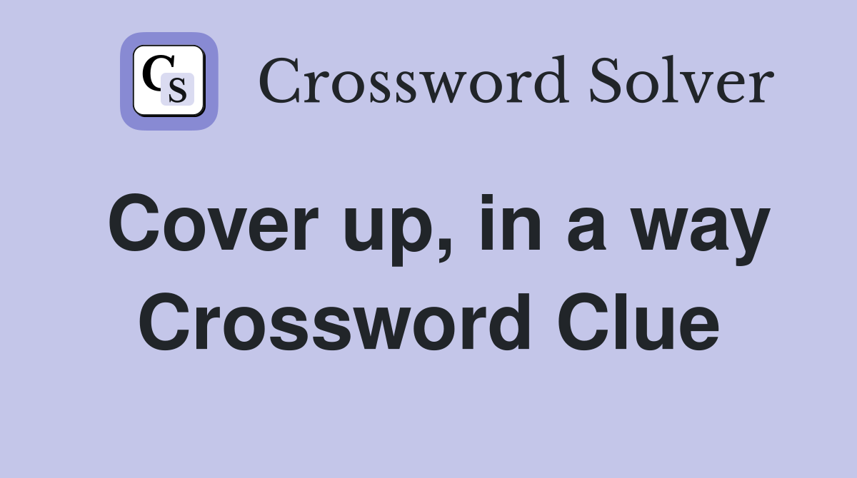 Cover up, in a way Crossword Clue