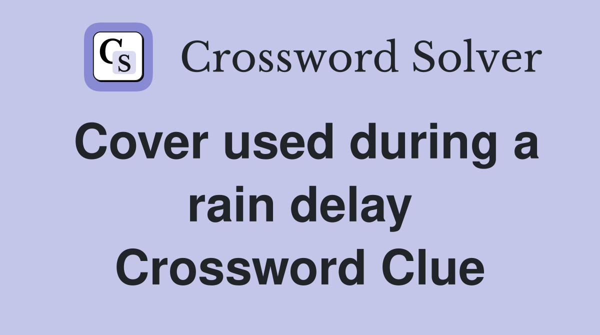 Cover used during a rain delay Crossword Clue