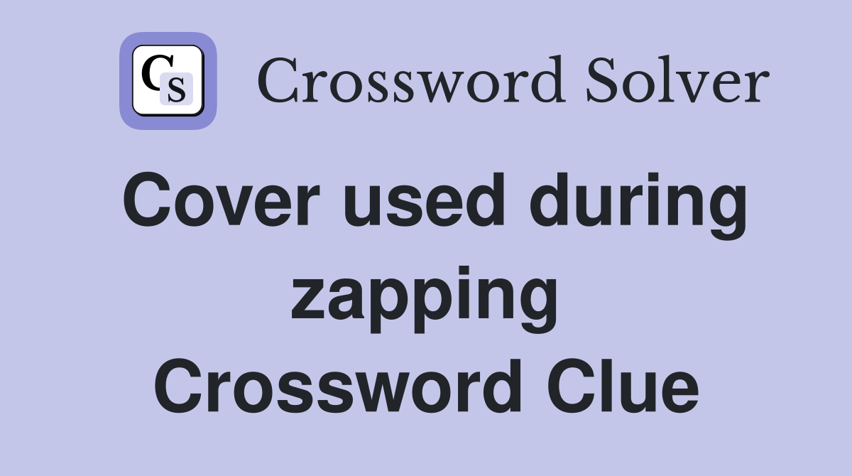 Cover used during zapping Crossword Clue