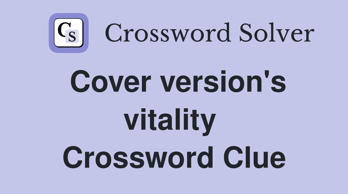 Cover version's vitality  Crossword Clue