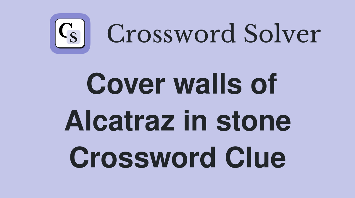Cover walls of Alcatraz in stone Crossword Clue