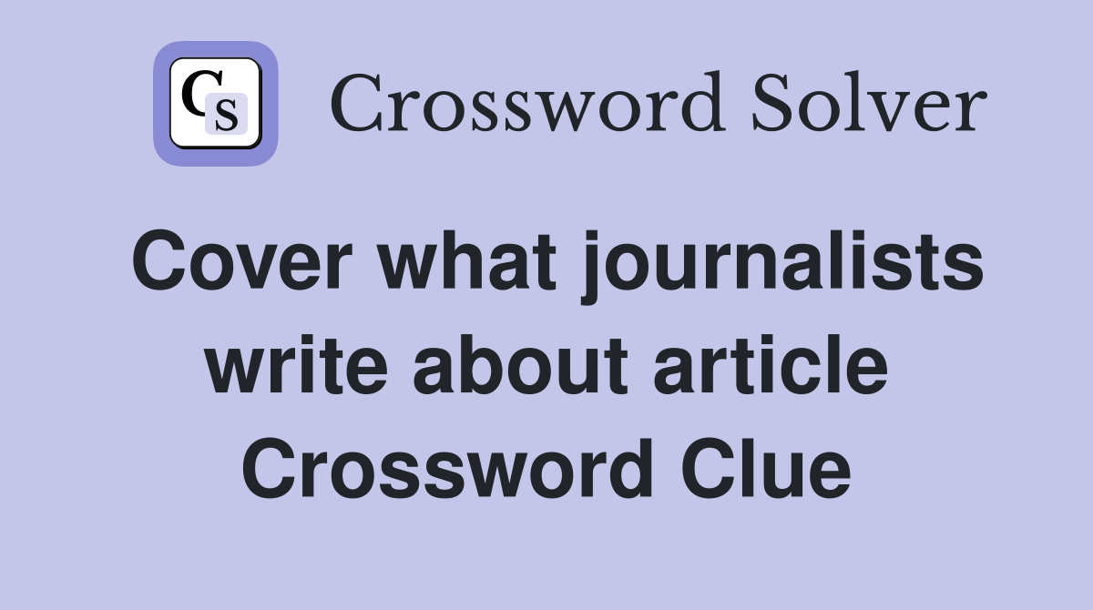 Cover what journalists write about article Crossword Clue