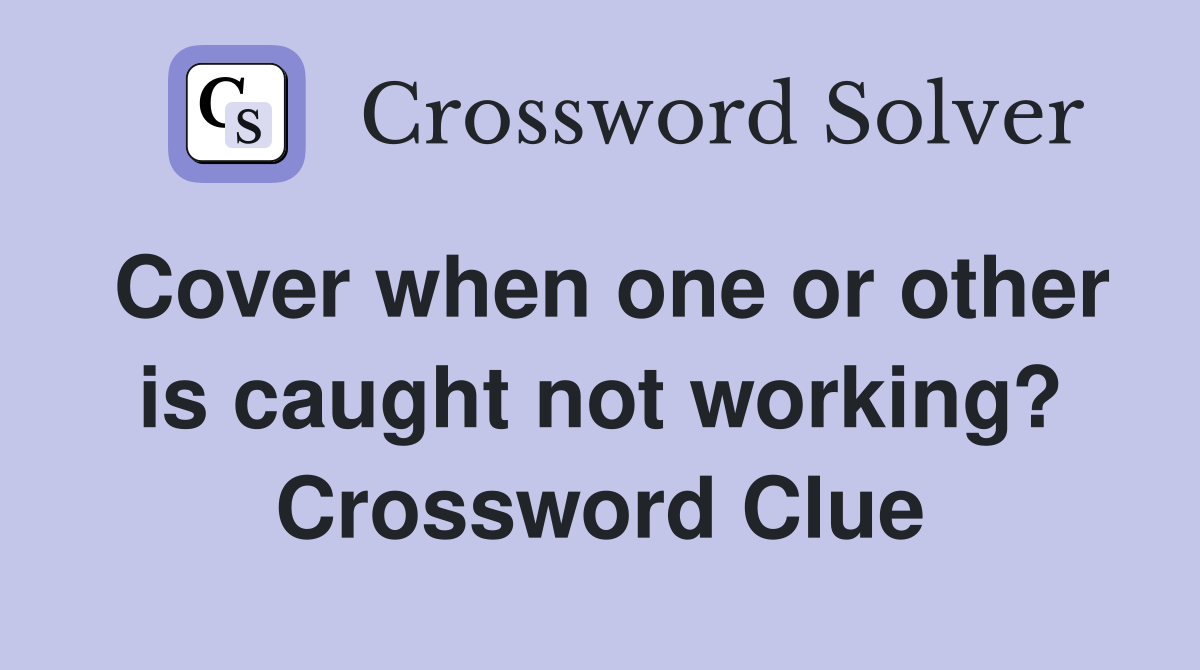 Cover when one or other is caught not working? Crossword Clue