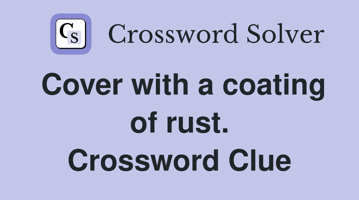 Cover with a coating of rust. Crossword Clue