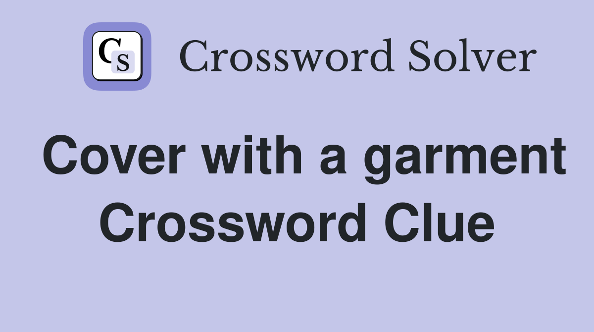 Cover with a garment Crossword Clue