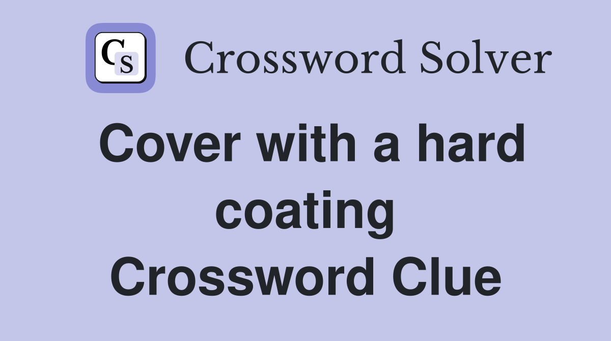 Cover with a hard coating Crossword Clue