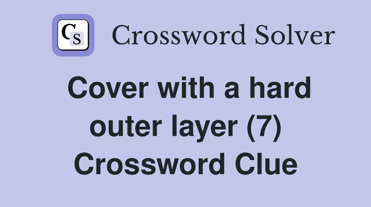 Cover with a hard outer layer (7) Crossword Clue