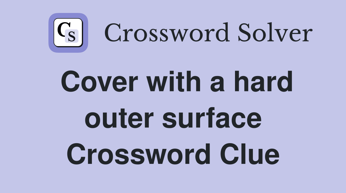 Cover with a hard outer surface Crossword Clue