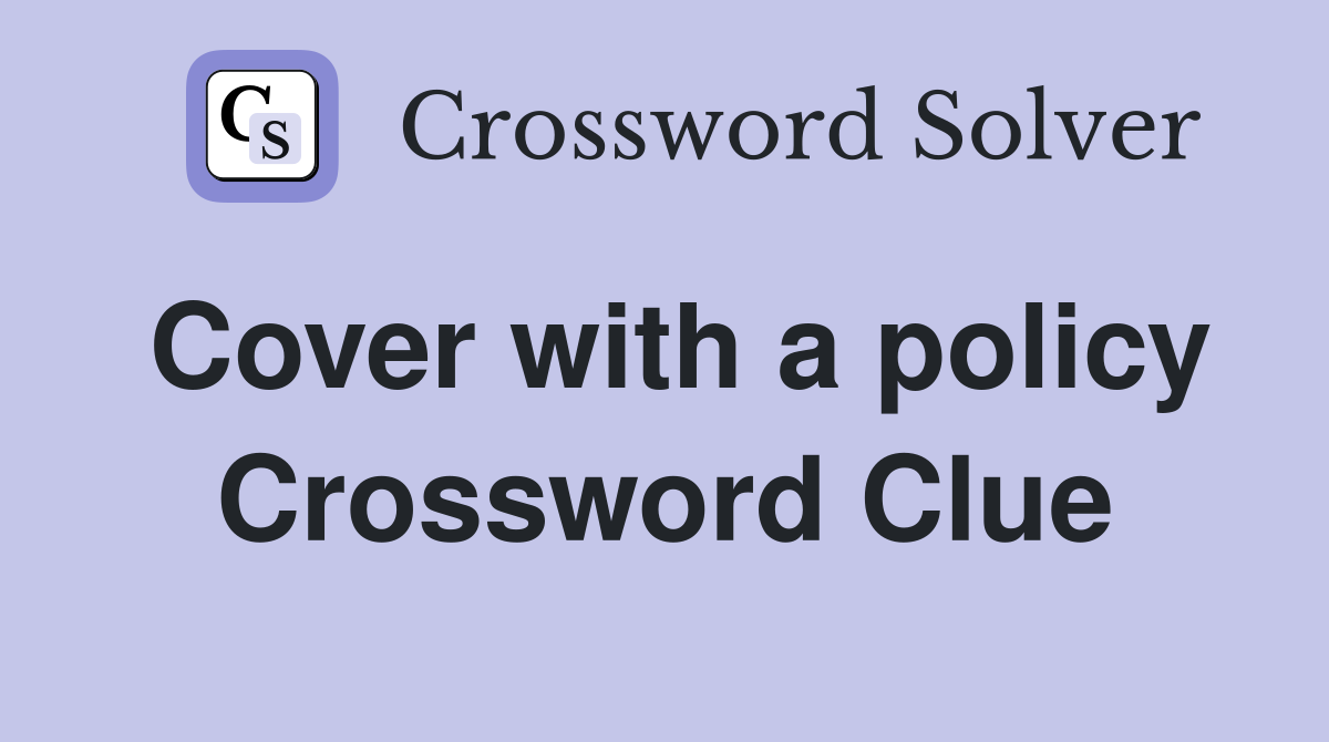 Cover with a policy Crossword Clue
