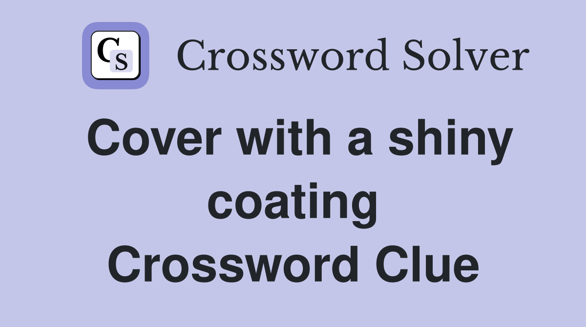 Cover with a shiny coating Crossword Clue