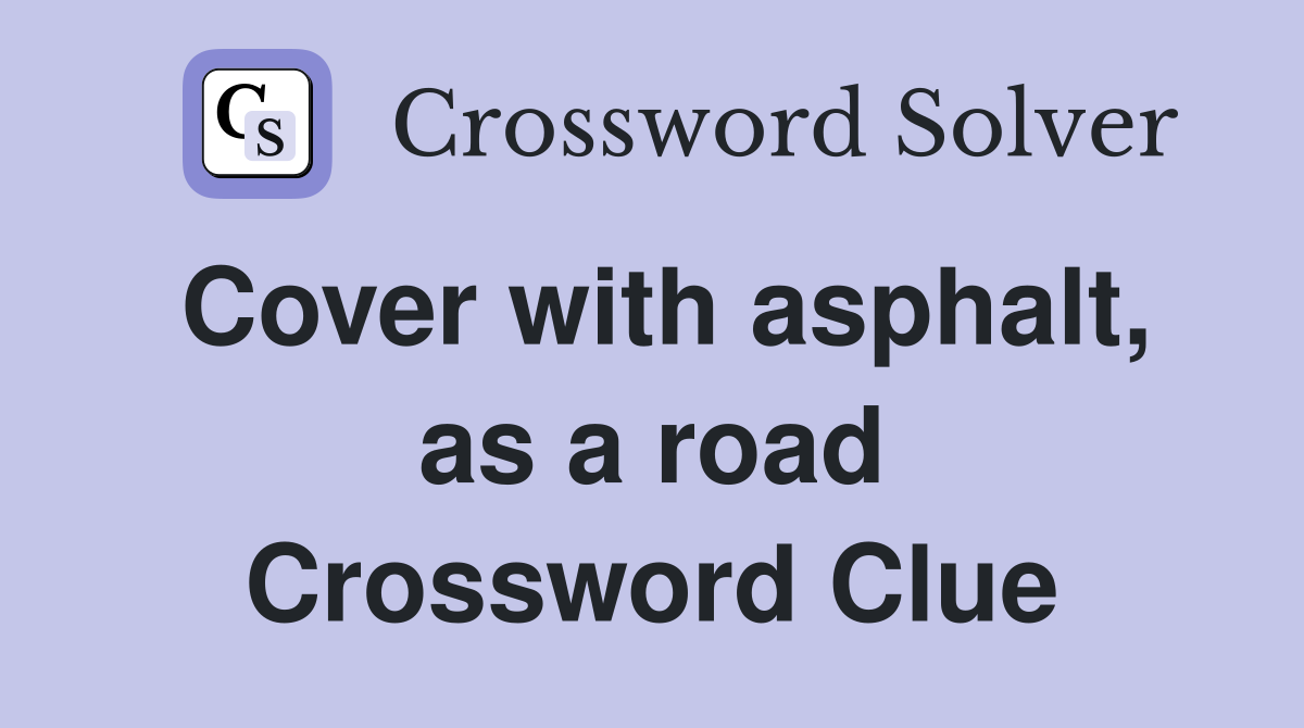 Cover with asphalt, as a road Crossword Clue