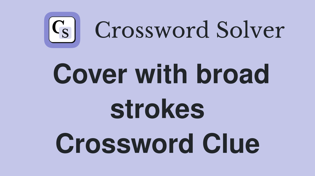 Cover with broad strokes Crossword Clue