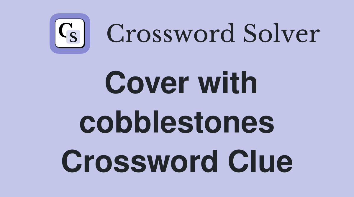 Cover with cobblestones Crossword Clue