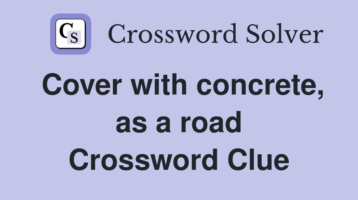 Cover with concrete, as a road Crossword Clue