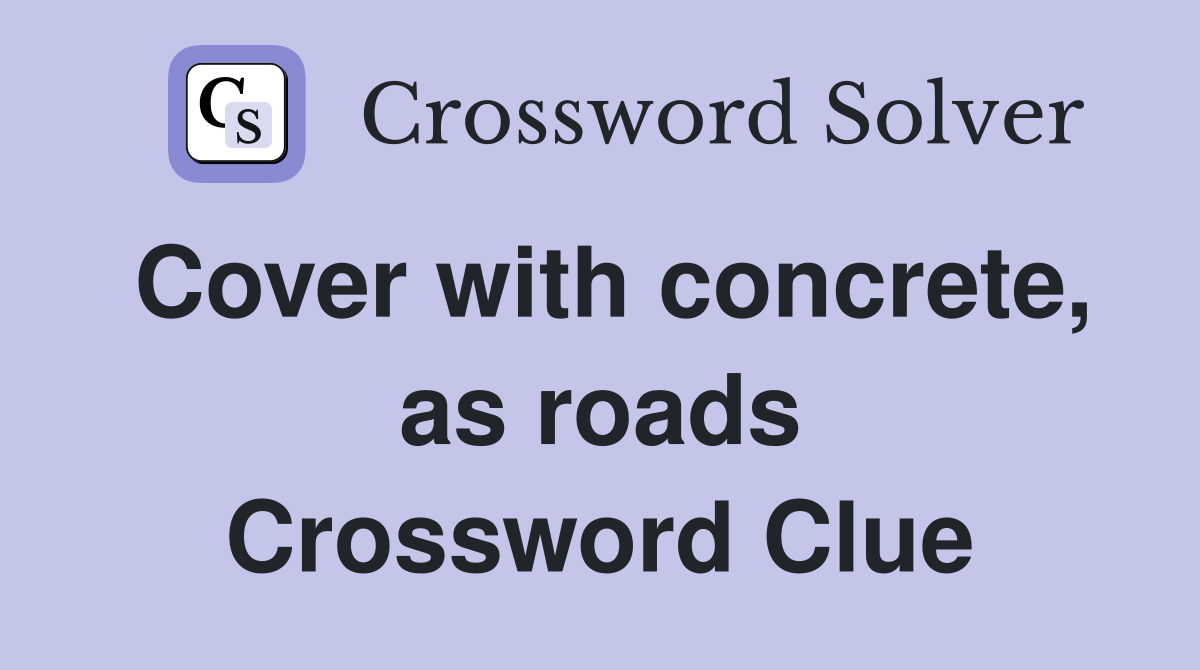 Cover with concrete, as roads Crossword Clue