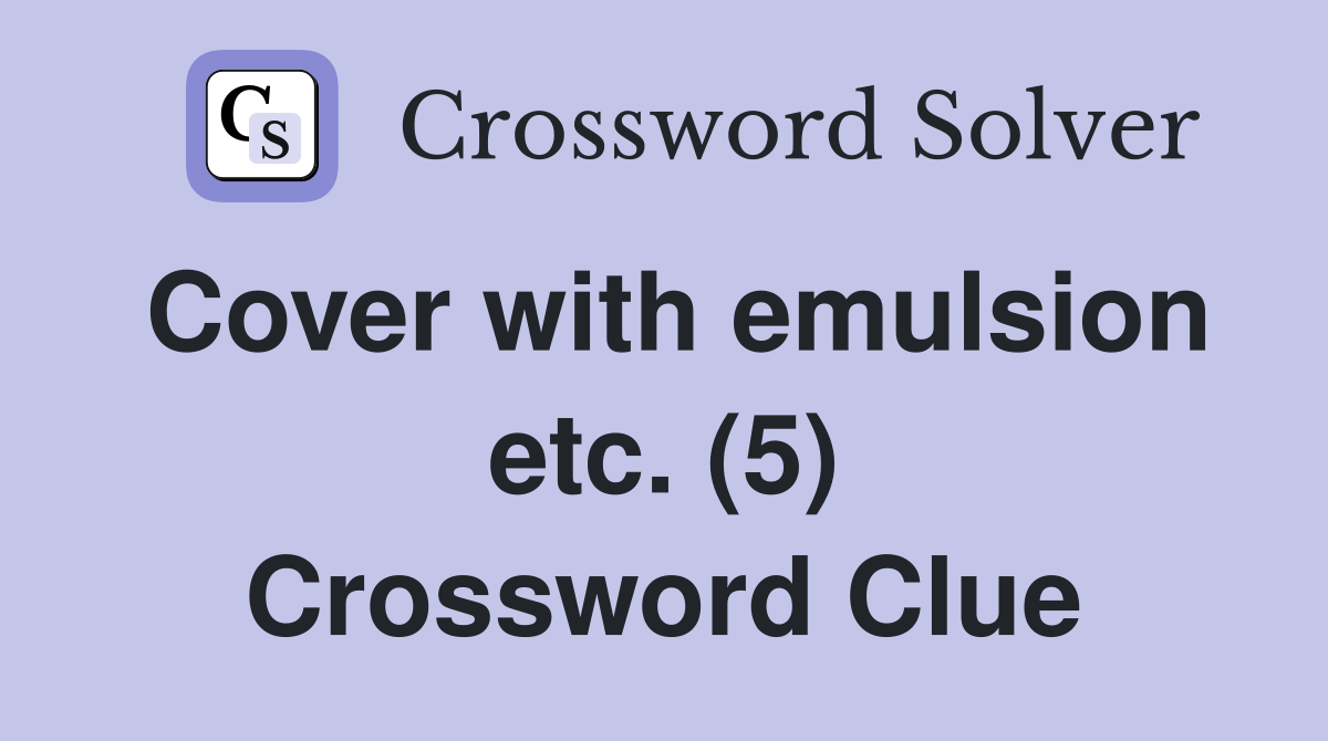 Cover with emulsion etc. (5) Crossword Clue