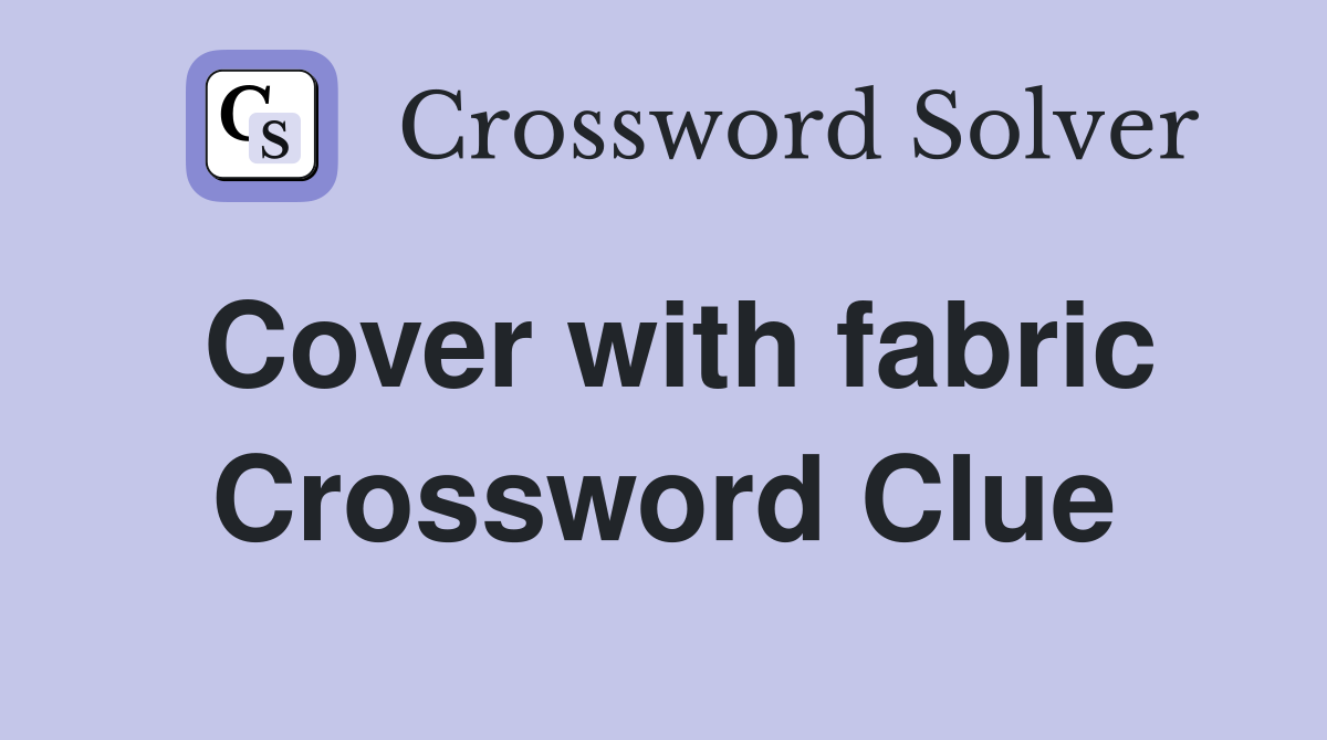 Cover with fabric Crossword Clue