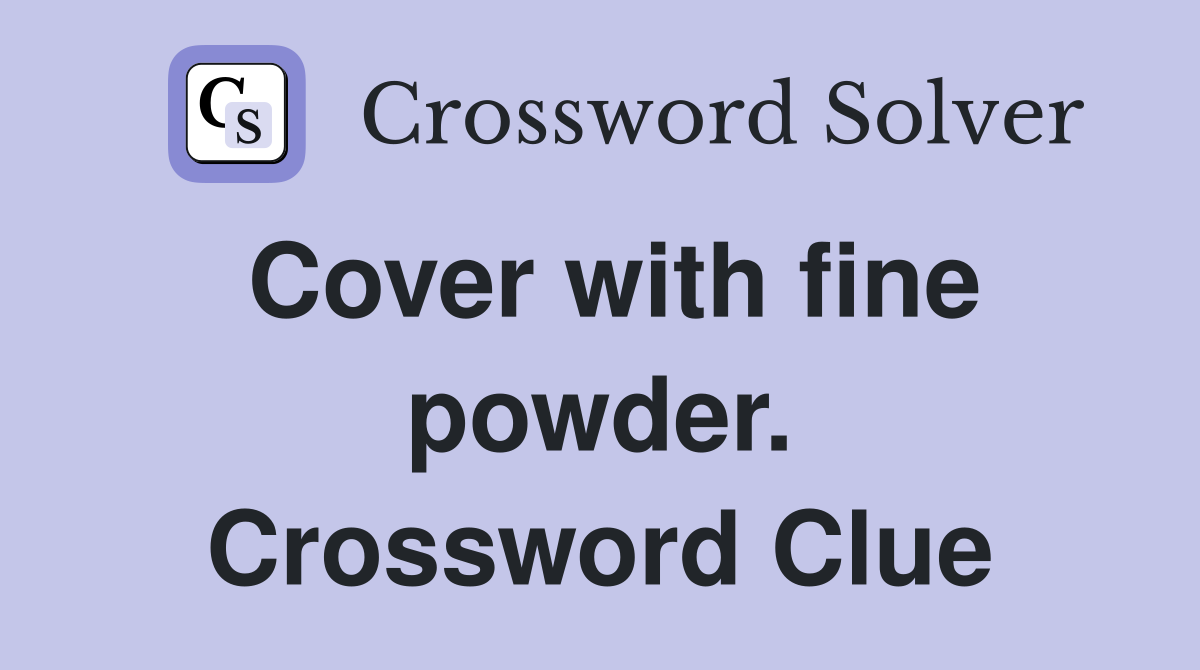Cover with fine powder. Crossword Clue
