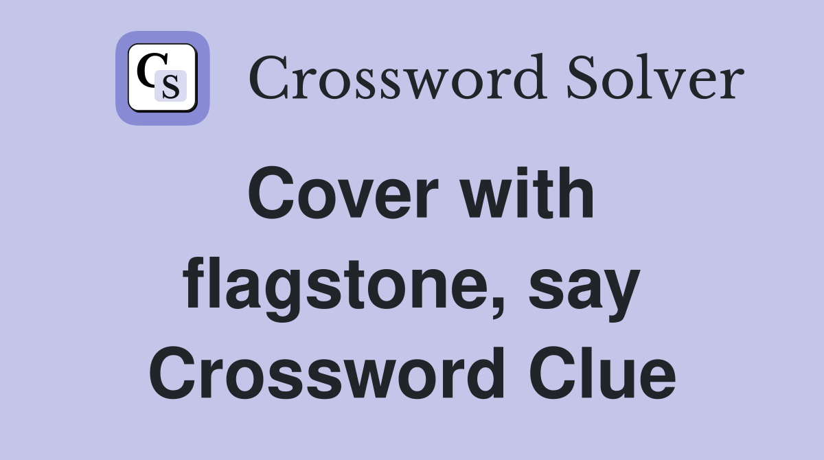 Cover with flagstone, say Crossword Clue