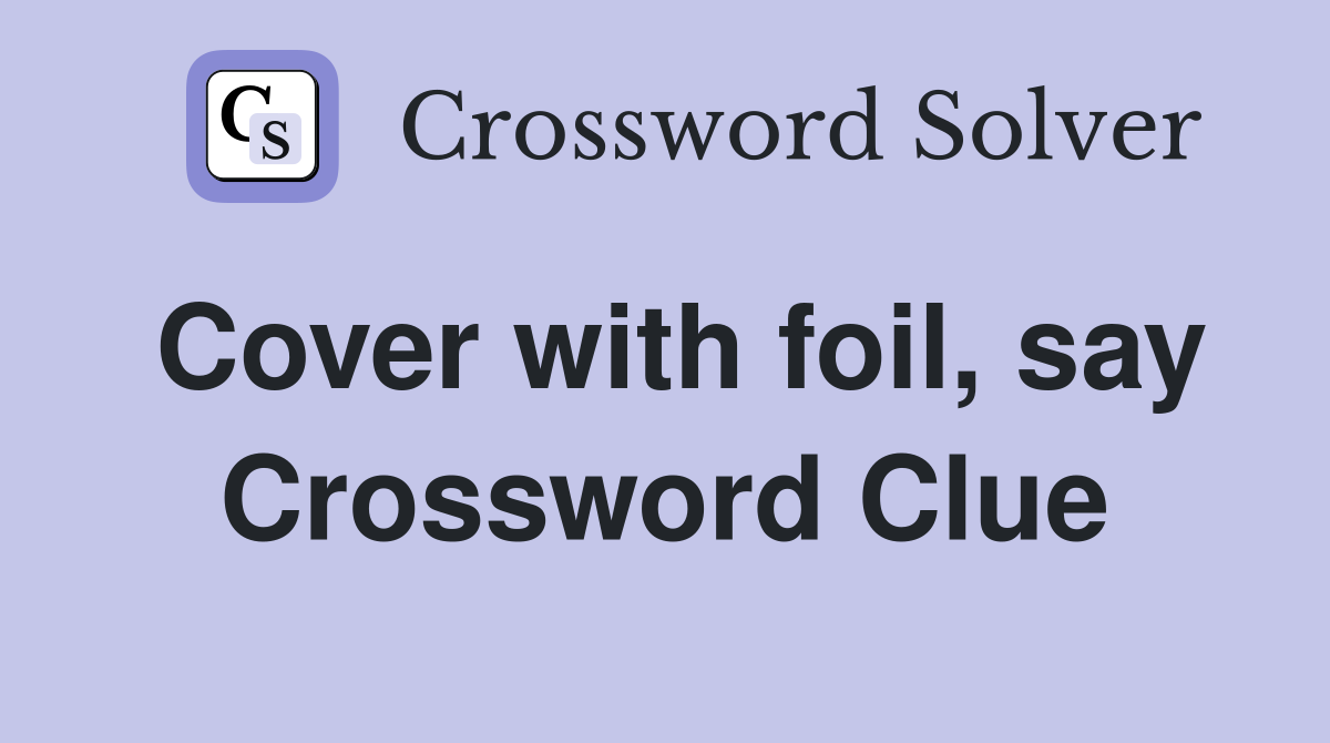 Cover with foil, say Crossword Clue