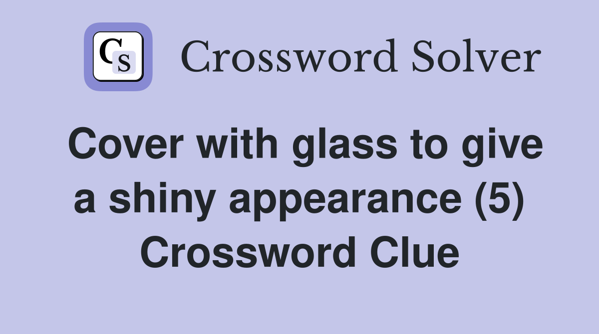 Cover with glass to give a shiny appearance (5) Crossword Clue