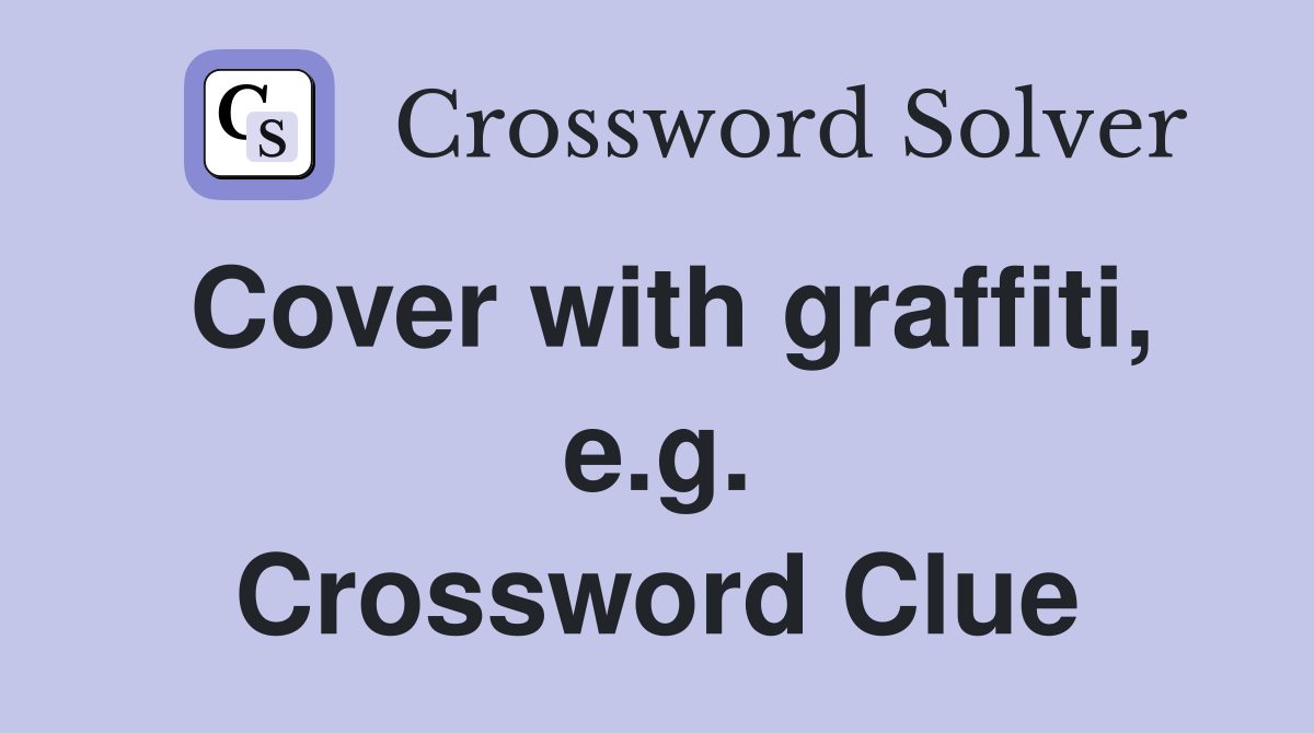 Cover with graffiti, e.g. Crossword Clue