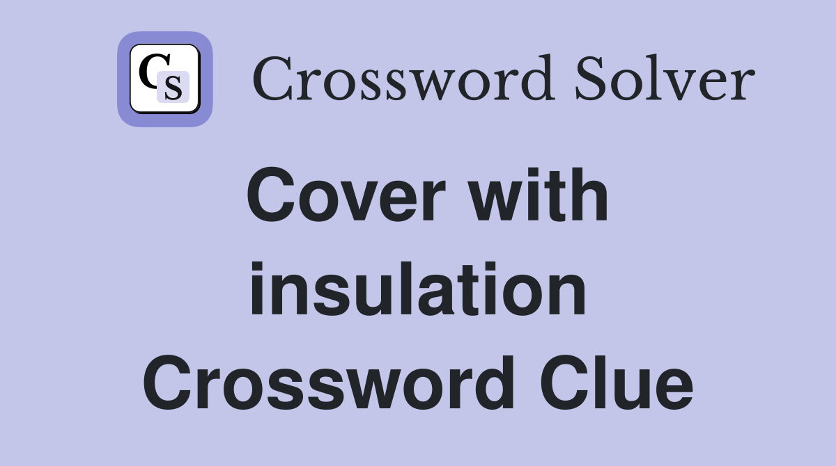 Cover with insulation Crossword Clue