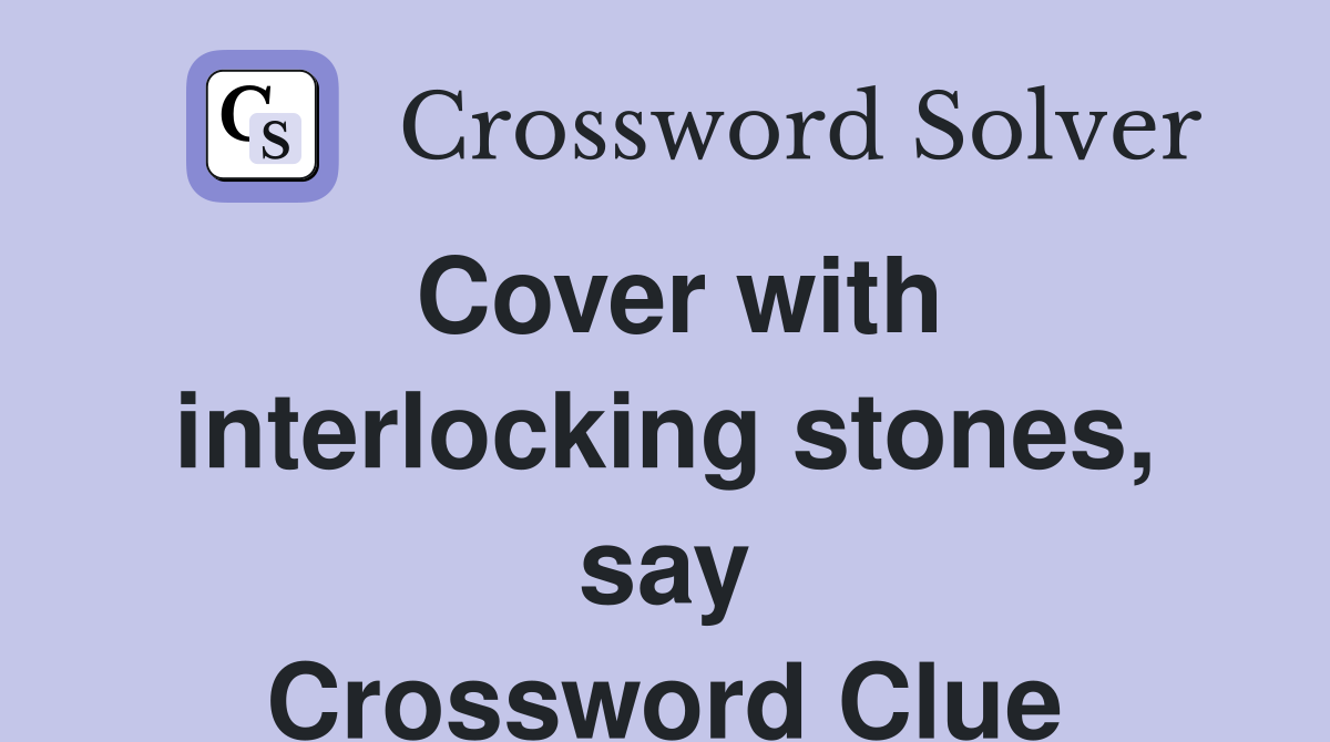 Cover with interlocking stones, say Crossword Clue