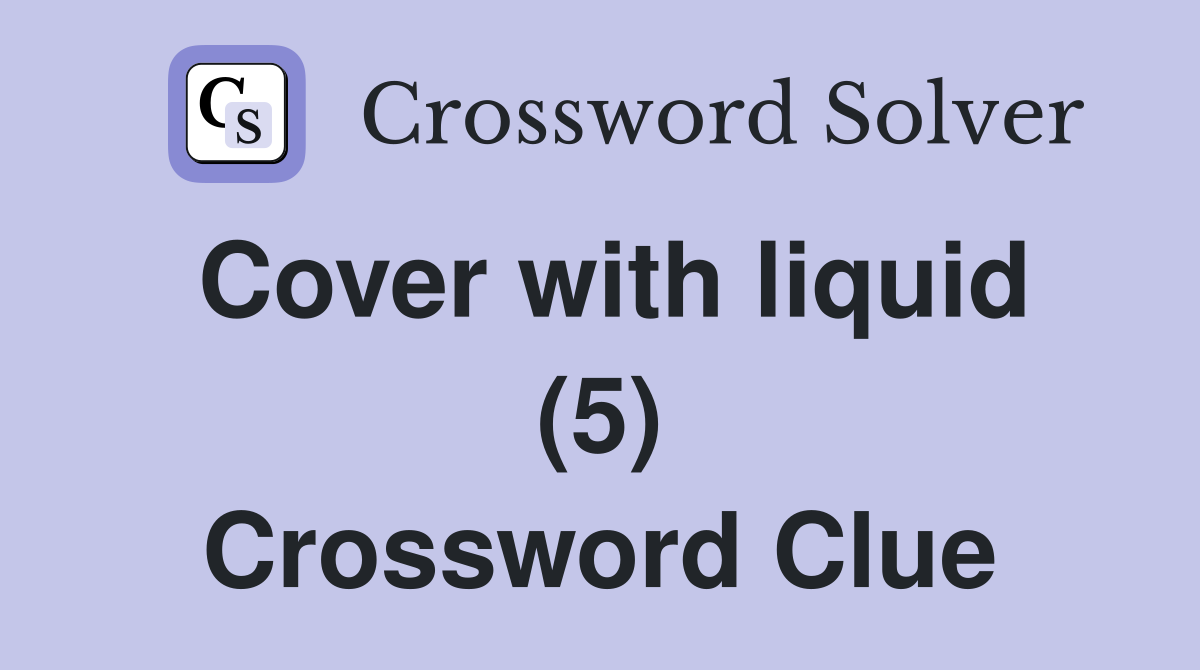 Cover with liquid (5) Crossword Clue