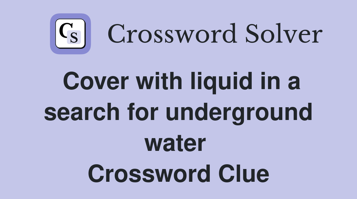 Cover with liquid in a search for underground water  Crossword Clue
