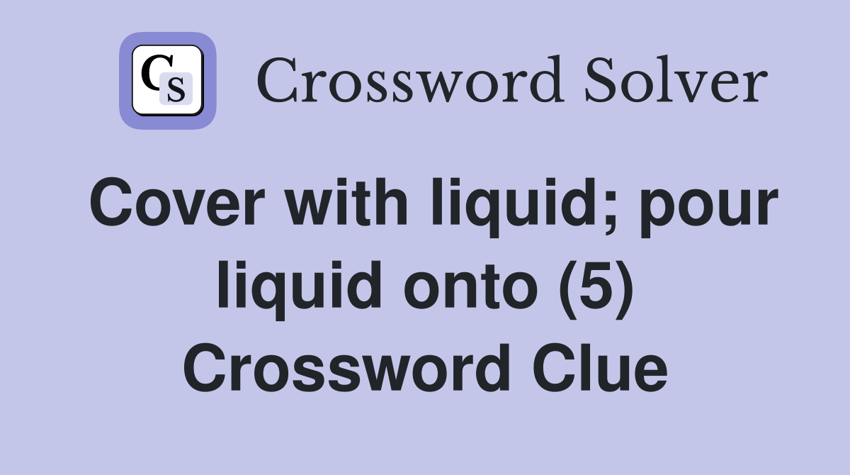 Cover with liquid; pour liquid onto (5) Crossword Clue