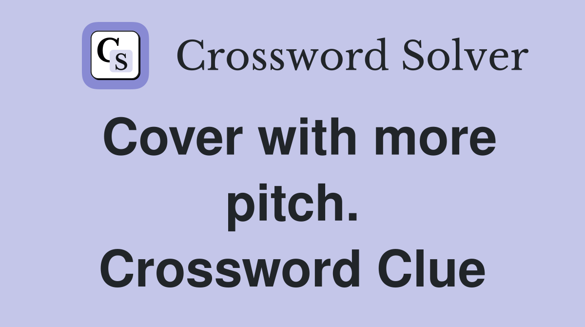 Cover with more pitch. Crossword Clue