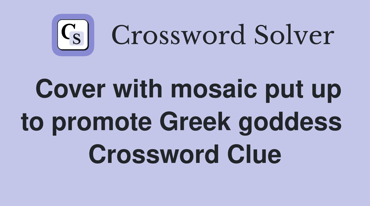 Cover with mosaic put up to promote Greek goddess  Crossword Clue