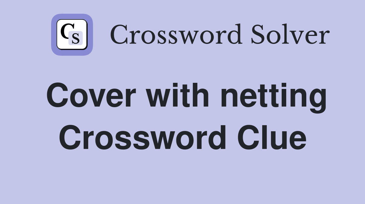 Cover with netting Crossword Clue