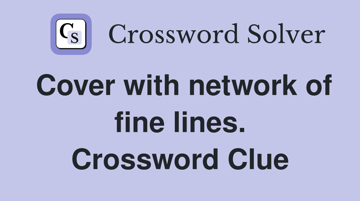 Cover with network of fine lines. Crossword Clue