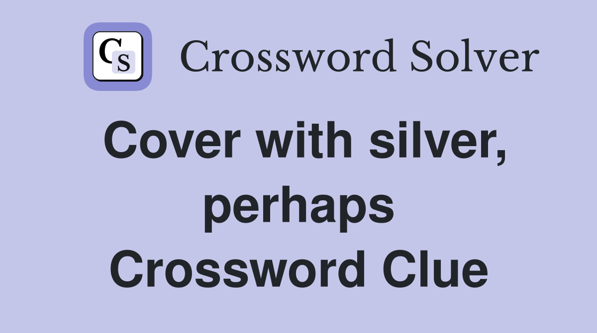 Cover with silver, perhaps Crossword Clue