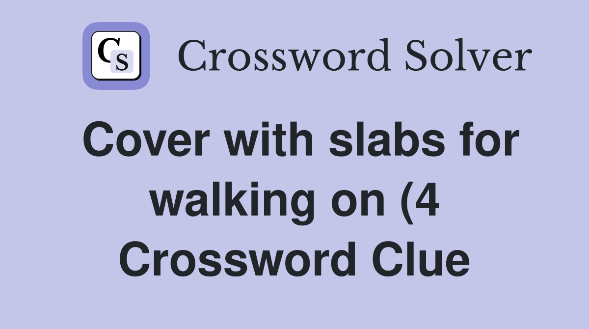 Cover with slabs for walking on (4) Crossword Clue Answers Cover with slabs for walking on (4) Crossword Clue Answers
