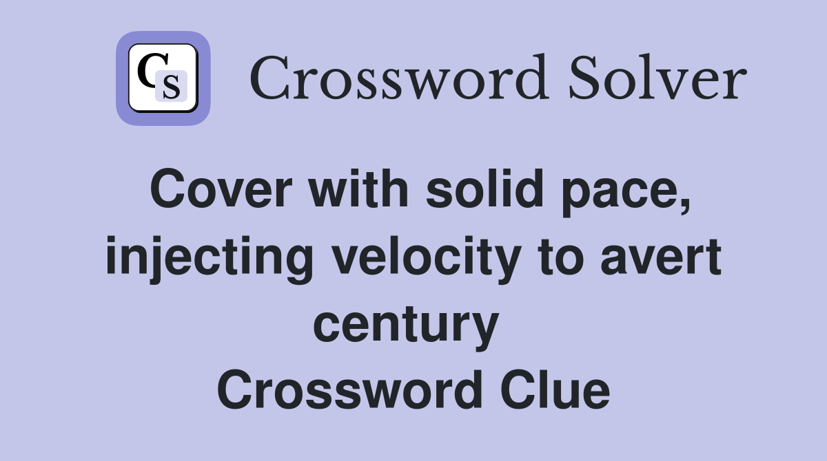Cover with solid pace, injecting velocity to avert century  Crossword Clue