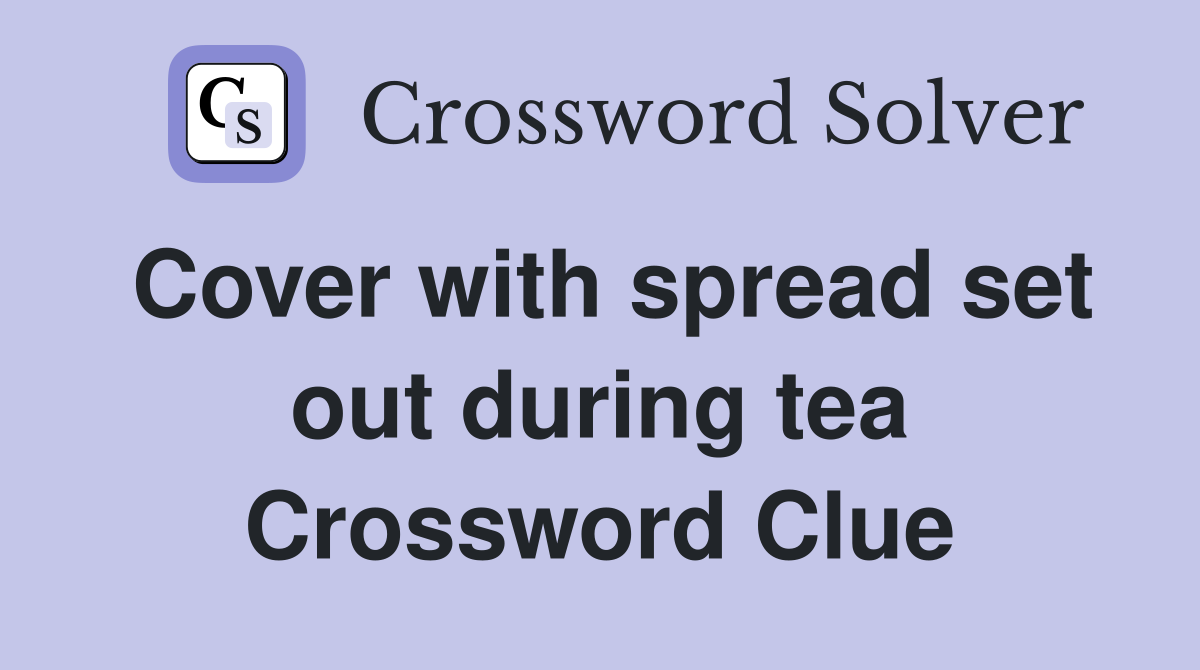 Cover with spread set out during tea Crossword Clue