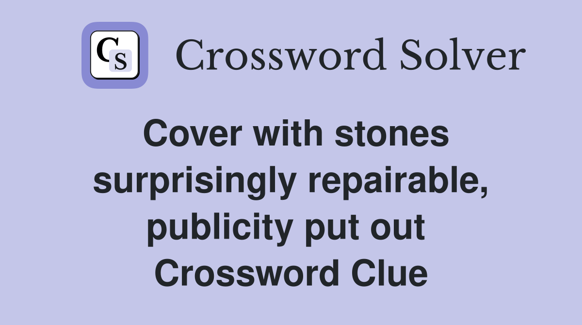 Cover with stones surprisingly repairable, publicity put out  Crossword Clue