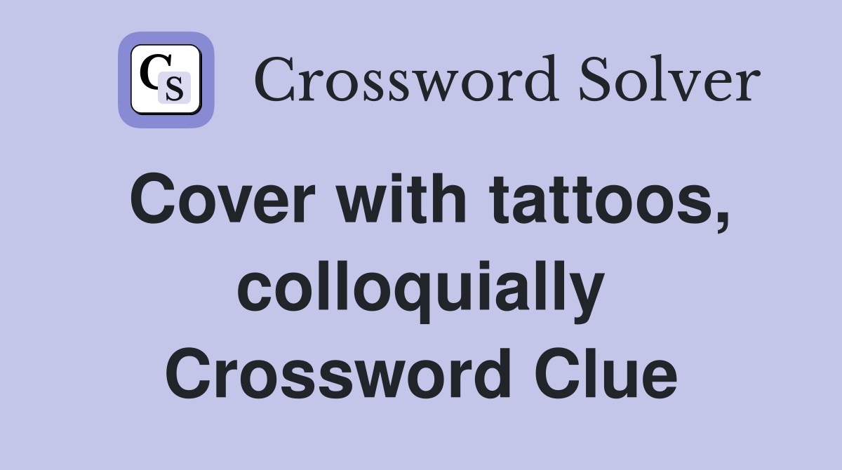 Cover with tattoos, colloquially Crossword Clue